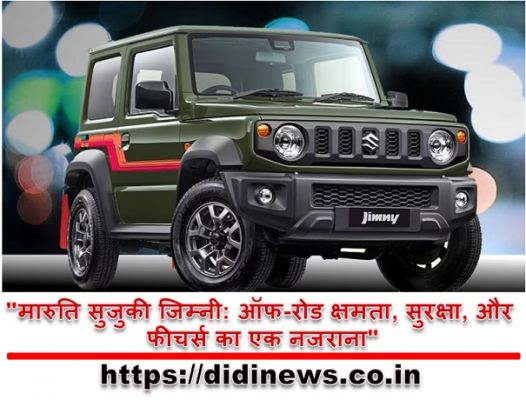 "मारुति सुजुकी जिम्नी: ऑफ-रोड क्षमता, सुरक्षा, और फीचर्स का एक नजराना"