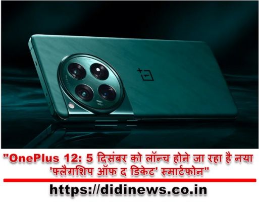 "OnePlus 12: 5 दिसंबर को लॉन्च होने जा रहा है नया 'फ्लैगशिप ऑफ द डिकेट' स्मार्टफोन"