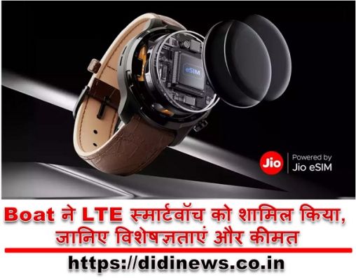 Boat ने LTE स्मार्टवॉच को शामिल किया, जानिए विशेषज्ञताएं और कीमत