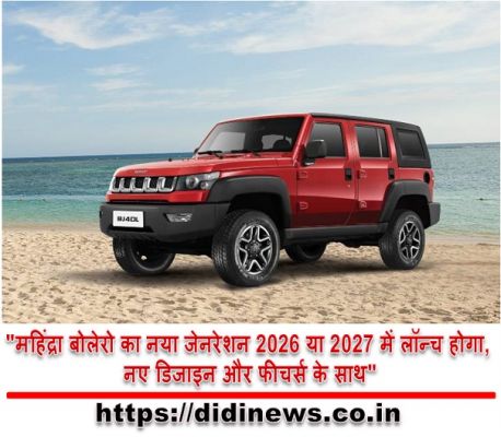 "महिंद्रा बोलेरो का नया जेनरेशन 2026 या 2027 में लॉन्च होगा, नए डिजाइन और फीचर्स के साथ"