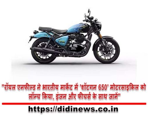 "रॉयल एनफील्ड ने भारतीय मार्केट में 'शॉटगन 650' मोटरसाइकिल को लॉन्च किया, इंजन और फीचर्स के साथ जानें"