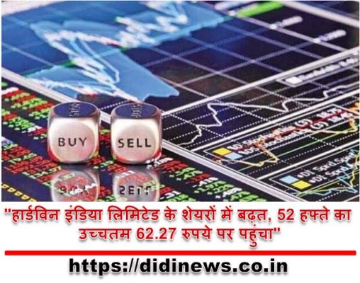 "हार्डविन इंडिया लिमिटेड के शेयरों में बढ़त, 52 हफ्ते का उच्चतम 62.27 रुपये पर पहुंचा"