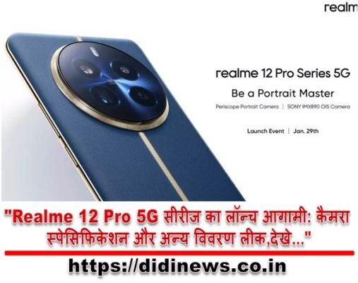 "Realme 12 Pro 5G सीरीज का लॉन्च आगामी: कैमरा स्पेसिफिकेशन और अन्य विवरण लीक,देखे..."