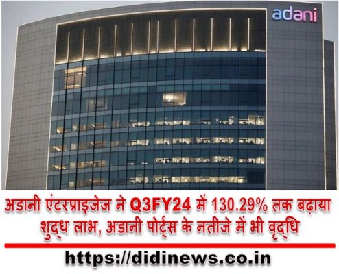 अडानी एंटरप्राइजेज ने Q3FY24 में 130.29% तक बढ़ाया शुद्ध लाभ, अडानी पोर्ट्स के नतीजे में भी वृद्धि