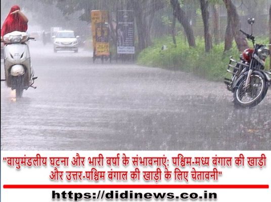 "वायुमंडलीय घटना और भारी वर्षा के संभावनाएं: पश्चिम-मध्य बंगाल की खाड़ी और उत्तर-पश्चिम बंगाल की खाड़ी के लिए चेतावनी"