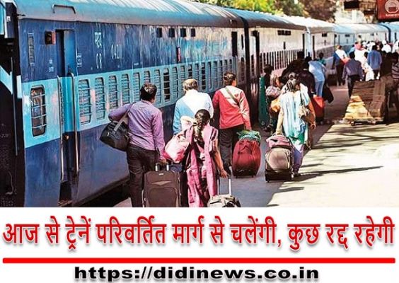 आज से ट्रेनें परिवर्तित मार्ग से चलेंगी, कुछ रद्द रहेगी