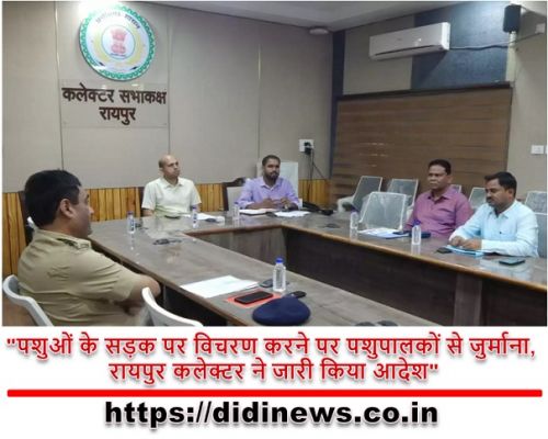"पशुओं के सड़क पर विचरण करने पर पशुपालकों से जुर्माना, रायपुर कलेक्टर ने जारी किया आदेश"