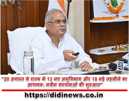 "20 अगस्त से राज्य में 13 नए अनुविभाग और 18 नई तहसीलें का आगमन: नवीन संरचनाओं की शुरुआत"
