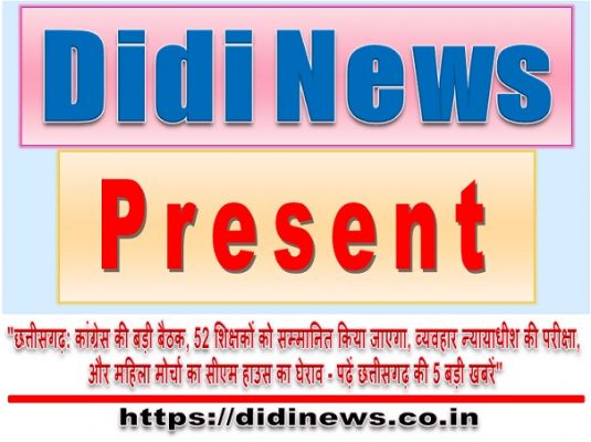 "छत्तीसगढ़: कांग्रेस की बड़ी बैठक, 52 शिक्षकों को सम्मानित किया जाएगा, व्यवहार न्यायाधीश की परीक्षा, और महिला मोर्चा का सीएम हाउस का घेराव - पढ़ें छत्तीसगढ़ की 5 बड़ी खबरें"