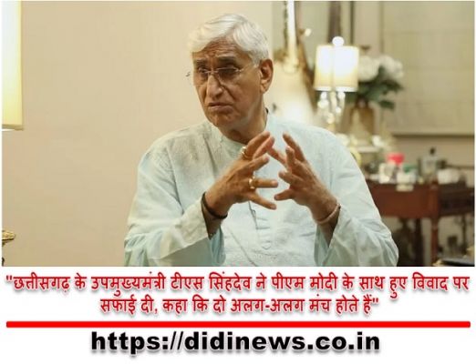 "छत्तीसगढ़ के उपमुख्यमंत्री टीएस सिंहदेव ने पीएम मोदी के साथ हुए विवाद पर सफाई दी, कहा कि दो अलग-अलग मंच होते हैं"
