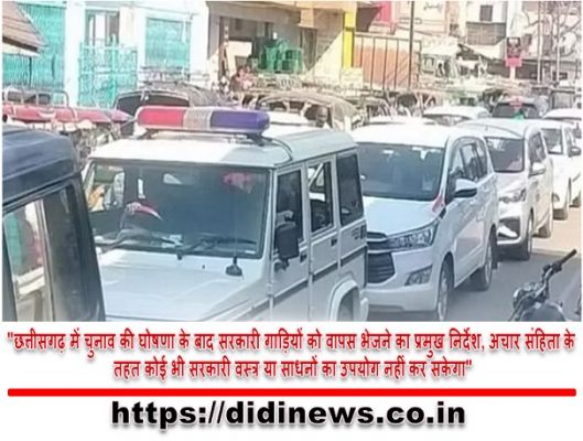 "छत्तीसगढ़ में चुनाव की घोषणा के बाद सरकारी गाड़ियों को वापस भेजने का प्रमुख निर्देश, अचार संहिता के तहत कोई भी सरकारी वस्त्र या साधनों का उपयोग नहीं कर सकेगा"