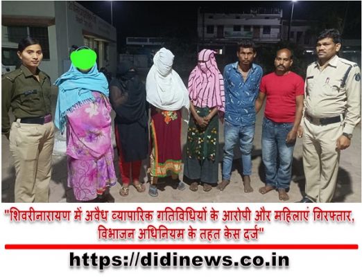 "शिवरीनारायण में अवैध व्यापारिक गतिविधियों के आरोपी और महिलाएं गिरफ्तार, विभाजन अधिनियम के तहत केस दर्ज"