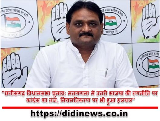 "छत्तीसगढ़ विधानसभा चुनाव: मतगणना में उतरी भाजपा की रणनीति पर कांग्रेस का तंज, नियमतिकरण पर भी हुआ हलचल"