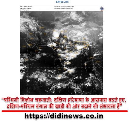 "पश्चिमी विक्षोभ चक्रवाती: दक्षिण हरियाणा के आसपास बढ़ते हुए, दक्षिण-पश्चिम बंगाल की खाड़ी की ओर बढ़ाने की संभावना है"