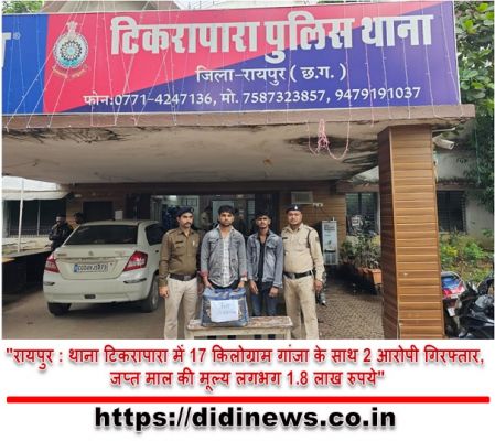 "रायपुर : थाना टिकरापारा में 17 किलोग्राम गांजा के साथ 2 आरोपी गिरफ्तार, जप्त माल की मूल्य लगभग 1.8 लाख रुपये"