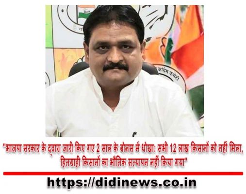 "भाजपा सरकार के द्वारा जारी किए गए 2 साल के बोनस में धोखा: सभी 12 लाख किसानों को नहीं मिला, हितग्राही किसानों का भौतिक सत्यापन नहीं किया गया"
