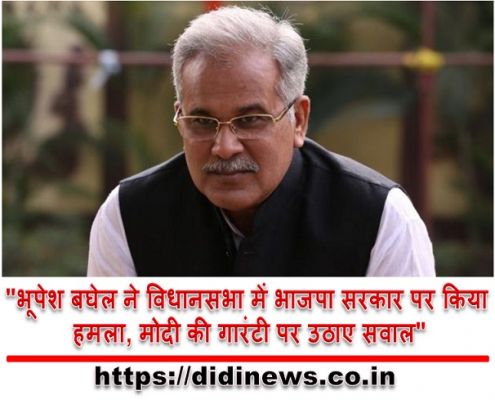 "भूपेश बघेल ने विधानसभा में भाजपा सरकार पर किया हमला, मोदी की गारंटी पर उठाए सवाल"