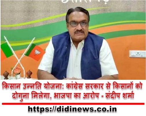 किसान उन्नति योजना: कांग्रेस सरकार से किसानों को दोगुना मिलेगा, भाजपा का आरोप - संदीप शर्मा