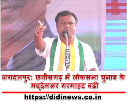 जगदलपुर: छत्तीसगढ़ में लोकसभा चुनाव के मद्देनजर गरमाहट बढ़ी