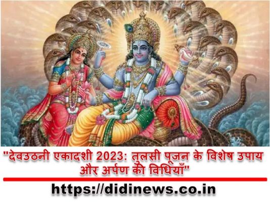  "देवउठनी एकादशी 2023: तुलसी पूजन के विशेष उपाय और अर्पण की विधियाँ"