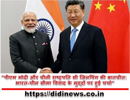 "पीएम मोदी और चीनी राष्ट्रपति शी जिनपिंग की बातचीत: भारत-चीन सीमा विवाद के मुद्दों पर हुई चर्चा"